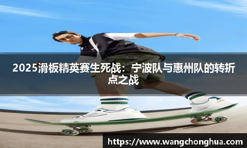 2025滑板精英赛生死战：宁波队与惠州队的转折点之战
