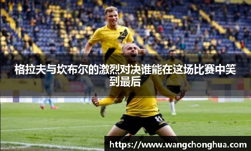 格拉夫与坎布尔的激烈对决谁能在这场比赛中笑到最后
