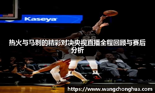 热火与马刺的精彩对决央视直播全程回顾与赛后分析